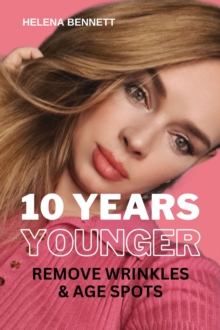 Image for 10 YEARS YOUNGER: REMOVE WRINKLES & AGE SPOTS IN NO TIME