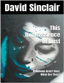Image for Quintessence of Dust: If Humans Aren't Dust, What Are They?