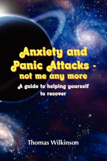 Image for Anxiety and Panic Attacks - not me any more. A guide to helping yourself to recover