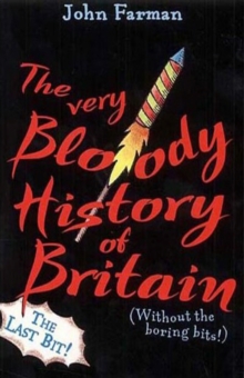 Image for The very bloody history of Britain: (without the boring bits!). (Last bit.)