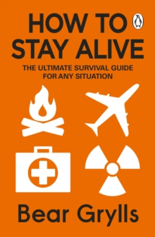 Image for How to stay alive: the ultimate survival guide for any situation