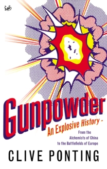 Image for Gunpowder: an explosive history - from the alchemists of China to the battlefields of Europe