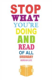 Image for Stop What You're Doing and Read.Of All Ordinary Human Life: Middlemarch & To The Lighthouse