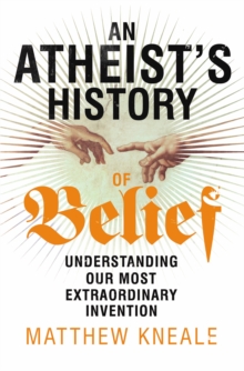Image for An atheist's history of belief: understanding our most extraordinary invention