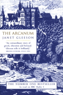 The arcanum: the extraordinary true story of the invention of European porcelain - Gleeson, Janet