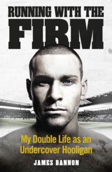 Image for Running with the Firm: my double life as an undercover hooligan