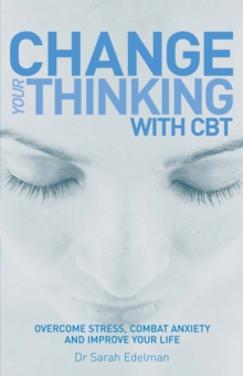 Image for Change your thinking: overcome stress, combat anxiety and improve your life with CBT
