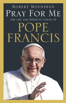 Image for Pray for me: the life and spiritual vision of Pope Francis