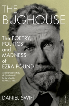 Image for The bughouse: the poetry, politics and madness of Ezra Pound