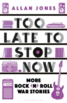 Image for Too late to stop now: more rock'n'roll war stories
