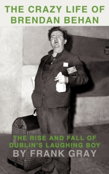 Image for The Crazy Life of Brendan Behan : The Rise and Fall of Dublin's Laughing Boy