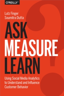 Image for Ask, Measure, Learn: Using Social Media Analytics to Understand and Influence Customer Behavior