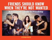 Image for Friends Should Know When They're Not Wanted : A Sociopath's Guide to Friendship
