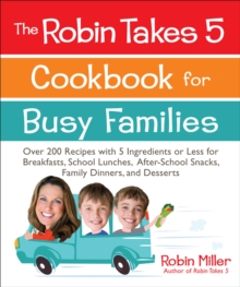 Image for The Robin takes 5 cookbook for busy families: over 200 recipes with 5 ingredients or less for breakfasts school lunches, after-school snacks, family dinners, and desserts