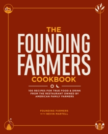 Image for The Founding Farmers cookbook: 100 recipes for true food & drink from the restaurant owned by American family farmers