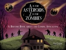 Image for Is for Asteroids, Z Is for Zombies: A Bedtime Book About the Coming Apocalypse