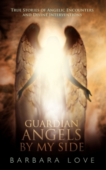 Image for Guardian Angels By My Side : True Stories of Angelic Encounters and Divine Interventions