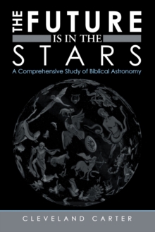 Image for Future Is in the Stars: A Comprehensive Study of Biblical Astronomy