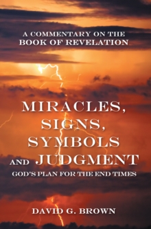 Image for Miracles, Signs, Symbols and Judgment God's Plan for the End Times: A Commentary on the Book of Revelation