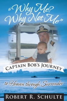 Image for &quot;Why Me?  Why Not Me&quot;  Captain Bob's Journey to Heaven Through Surrender