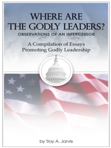 Image for Where Are the Godly Leaders?: Observations of an Intercessor-A Compilation of Essays Promoting Godly Leadership