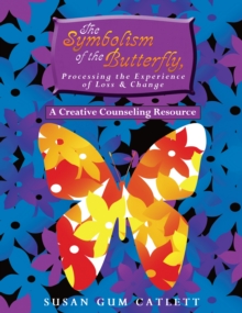 Image for Symbolism of the Butterfly, Processing the Experience of Loss & Change: A Creative Counseling Resource