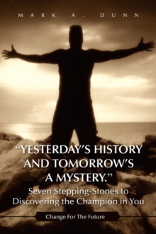 Image for Yesterday's History and Tomorrow's a Mystery. Seven Stepping-Stones to Discovering the Champion in You