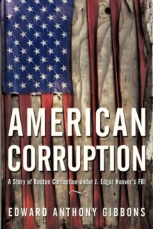 Image for American Corruption : A Story of Boston Corruption Under J. Edgar Hoover's FBI
