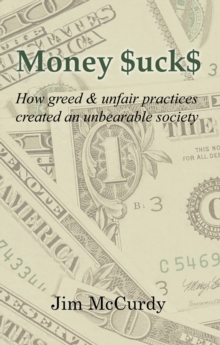 Image for Money $Uck$: How Greed & Unfair Practices Created an Unbearable Society
