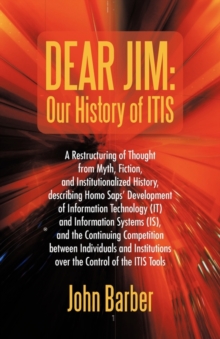 Image for Dear Jim : Our History of ITIS: A Restructuring of Thought from Myth, Fiction, and Institutionalized History, describing Homo Saps' Development of Information Technology (IT) and Information Systems (
