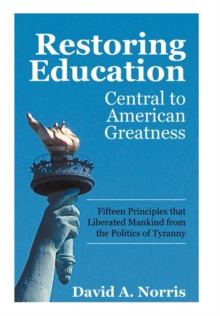 Image for Restoring Education : Central to American Greatness Fifteen Principles That Liberated Mankind from the Politics of Tyranny