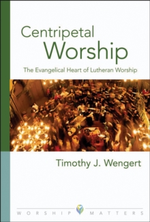 Image for Centripetal Worship: The Evangelical Heart of Lutheran Worship