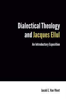 Image for Dialectical Theology and Jacques Ellul : An Introductory Exposition