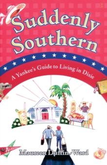 Image for Suddenly Southern: A Yankee's Guide to Living in Dixie