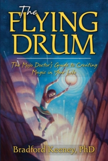 Image for The flying drum: the mojo doctor's guide to creating magic in your life