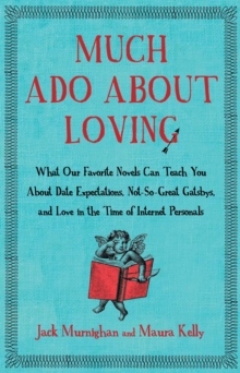 Image for Much Ado About Loving: What Our Favorite Novels Can Teach You About Date Expectations, Not So-Great Gatsbys, and Love in the Time of Internet Personals