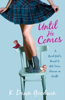 Image for Until He Comes : A Good Girl's Quest to Get Some Heaven on Earth