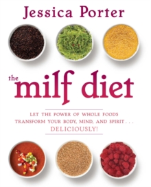 Image for The MILF Diet: Let the Power of Whole Foods Transform Your Body, Mind, and Spirit . . . Deliciously!