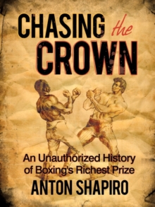 Image for Chasing the Crown : An Unauthorized History of Boxing's Richest Prize