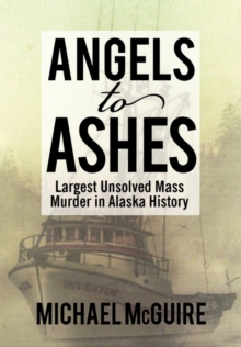 Image for Angels to Ashes : Largest Unsolved Mass Murder in Alaska History
