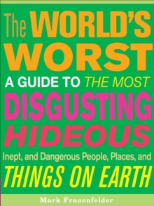 Image for The world's worst: a guide to the most disgusting, hideous, inept, and dangerous people, places, and things on earth
