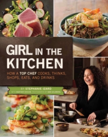 Image for Girl in the Kitchen: How a Top Chef Cooks, Thinks, Shops, Eats & Drinks