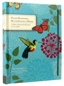 Paper Blossoms, Butterflies and Birds : A Book of Beautiful Bouquets for the Table