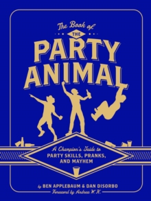 Image for Book of the Party Animal: A Champion's Guide to Party Skills, Party Fouls, Pranks, and Mayhem