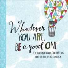 Image for Whatever you are, be a good one: 100 inspirational quotations