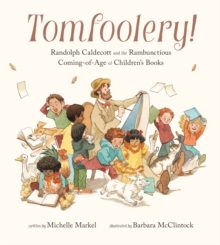 Image for Tomfoolery!: Randolph Caldecott and the Rambunctious Coming-of-Age of Children's Books