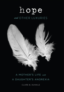 Image for Hope and other luxuries: a mother's life with a daughter's anorexia