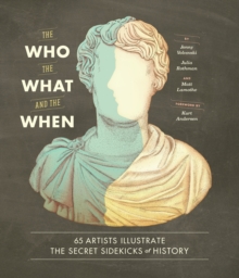 Image for The who, the what, and the when: 65 artists illustrate the secret sidekicks of history