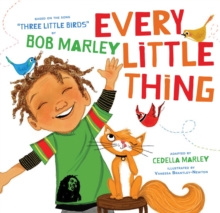 Every Little Thing: Based on the song ‘Three Little Birds’ by Bob Marley