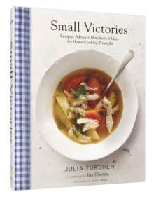 Small Victories: Recipes, Advice + Hundreds of Ideas for Home Cooking Triumphs